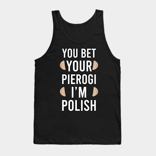 You bet your pierogi I'm Polish, Funny Poland gift, pierogi lover Tank Top by Slavstuff